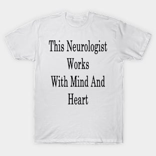 This Neurologist Works With Mind And Heart T-Shirt